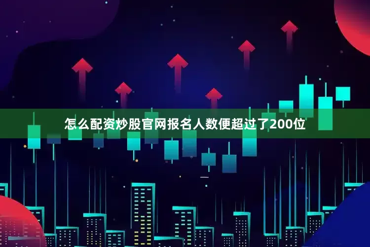 怎么配资炒股官网报名人数便超过了200位