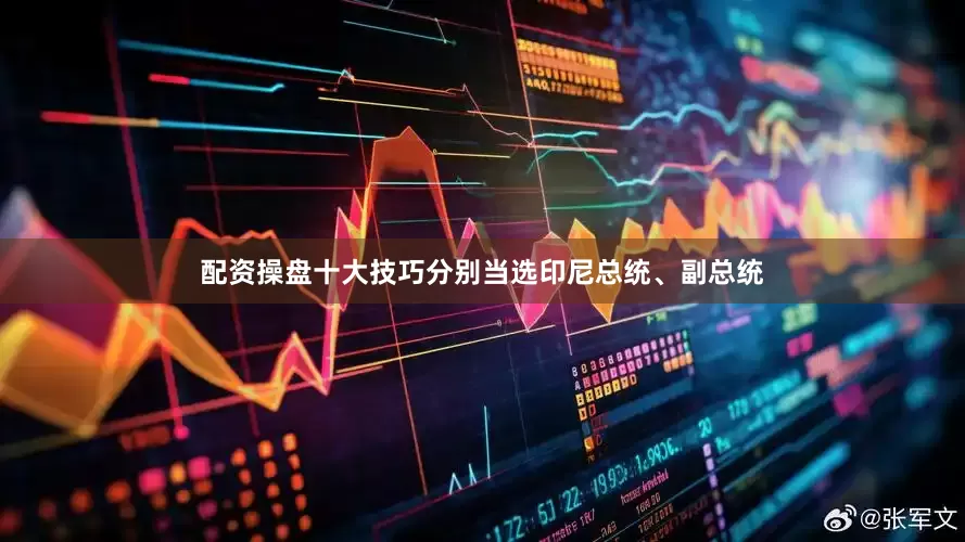 配资操盘十大技巧分别当选印尼总统、副总统